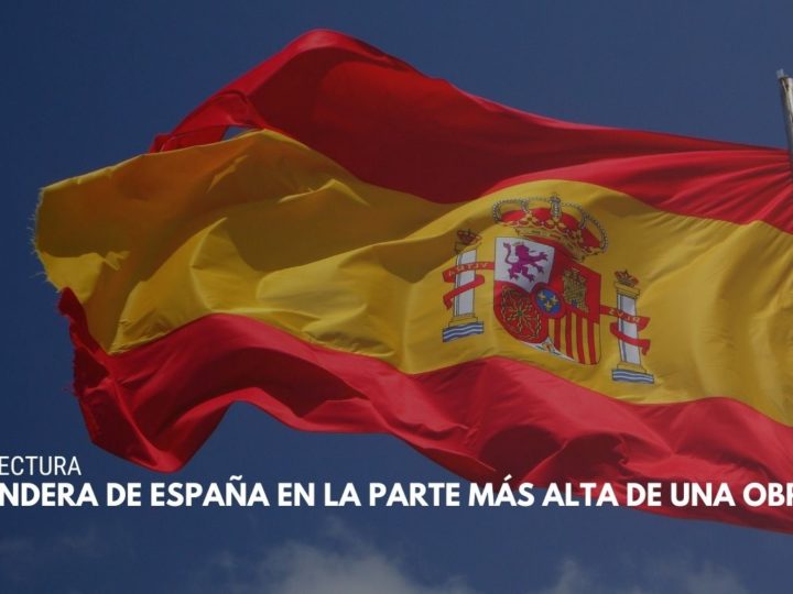La importancia de colocar la bandera de España en la parte más alta de una obra